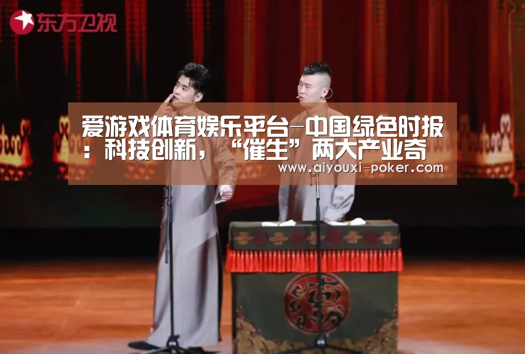 爱游戏体育娱乐平台-中国绿色时报:科技创新,“催生”两大产业奇迹(图1) 爱游戏体育娱乐平台