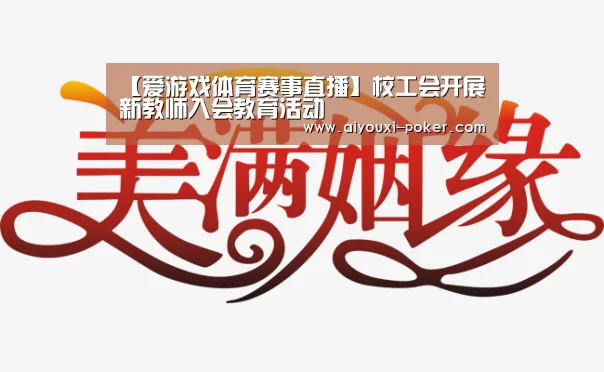 【爱游戏体育赛事直播】校工会开展新教师入会教育活动(图1) 爱游戏体育赛事直播